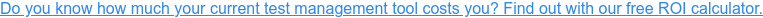 Do you know how much your current test management tool costs you? Find out with  our free ROI calculator.