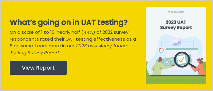 What’s going on in UAT testing? On a scale of 1 to 10, nearly half (44%) of 2022 survey respondents rated their UAT testing effectiveness as a 6 or worse. Learn more in our 2023 User Acceptance Testing Survey Report.  